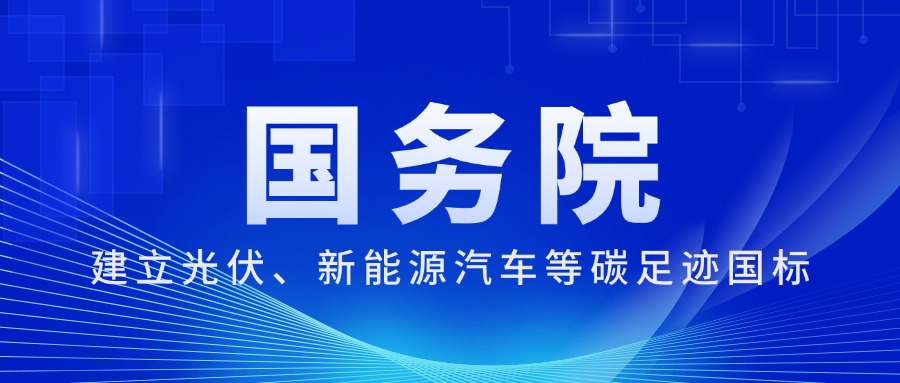 重磅！国务院：建立电力、光伏、新能源汽车、动力电池等碳足迹国标！